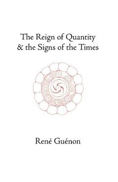 The Reign of Quantity and the Signs of the Times - Rene Guenon