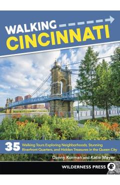 Walking Cincinnati: 35 Walking Tours Exploring Historic Neighborhoods, Stunning Riverfront Quarters, and Hidden Treasures in the Queen Cit - Danny Korman