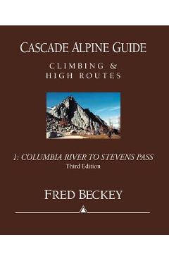 Cascade Alpine Guide: Columbia River to Stevens Pass: Climbing & High Routes - Fred Beckey