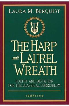 The Harp and Laurel Wreath: Poetry and Dictation for the Classical Curriculum - Laura M. Berquist