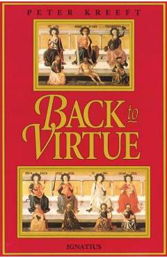 Back to Virtue: Traditional Moral Wisdom for Modern Moral Confusion - Peter Kreeft
