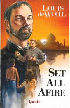 Set All Afire: A Novel of St. Francis Xavier - Louis De Wohl