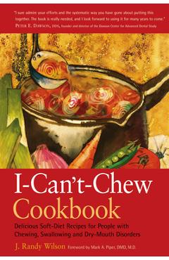 The I-Can\'t-Chew Cookbook: Delicious Soft Diet Recipes for People with Chewing, Swallowing, and Dry Mouth Disorders - J. Randy Wilson