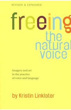 Freeing the Natural Voice: Imagery and Art in the Practice of Voice and Language - Kristin Linklater