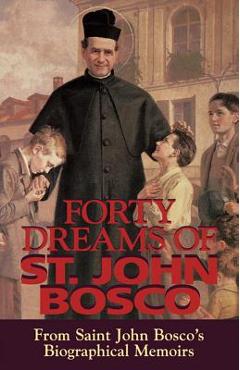 Forty Dreams of St. John Bosco: From St. John Bosco\'s Biographical Memoirs (Revised) - St John Bosco