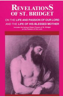 Revelations of St. Bridget: On the Life and Passion of Our Lord and the Life of His Blessed Mother - Bridget Of Sweden