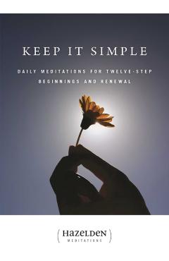 Keep It Simple: Daily Meditations for Twelve Step Beginnings and Renewal - Anonymous