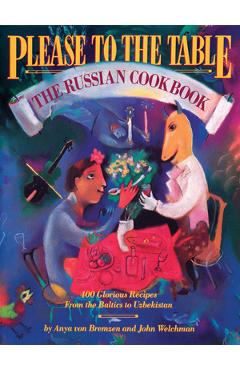 Please to the Table: The Russian Cookbook - Anya Von Bremzen