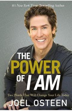 The Power of I Am: Two Words That Will Change Your Life Today - Joel Osteen