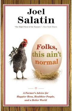 Folks, This Ain\'t Normal: A Farmer\'s Advice for Happier Hens, Healthier People, and a Better World - Joel Salatin