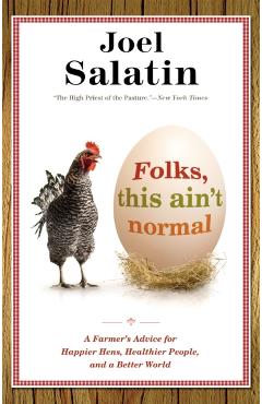 Folks, This Ain't Normal: A Farmer's Advice for Happier Hens, Healthier People, and a Better World - Joel Salatin