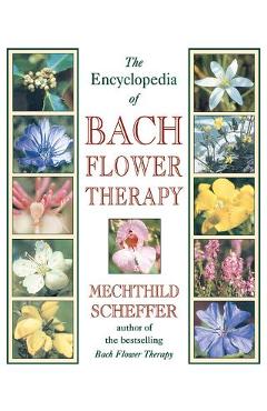 The Encyclopedia of Bach Flower Therapy - Mechthild Scheffer