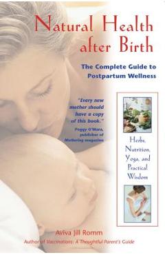 Natural Health After Birth: The Complete Guide to Postpartum Wellness - Aviva Jill Romm
