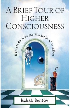 A Brief Tour of Higher Consciousness: A Cosmic Book on the Mechanics of Creation - Itzhak Bentov