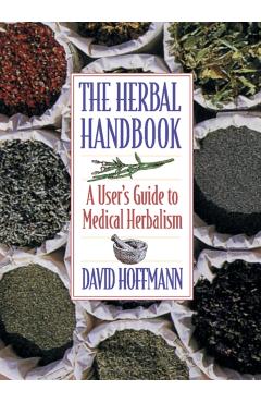 The Herbal Handbook: A User's Guide to Medical Herbalism - David Hoffmann