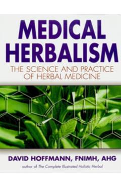 Medical Herbalism: The Science and Practice of Herbal Medicine - David Hoffmann