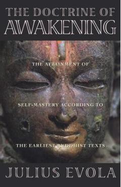 The Doctrine of Awakening: The Attainment of Self-Mastery According to the Earliest Buddhist Texts - Julius Evola