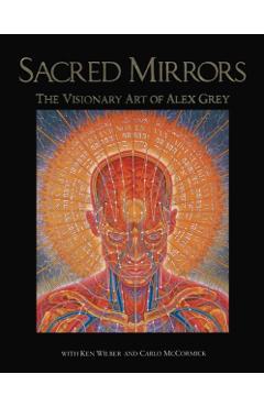 Sacred Mirrors: The Visionary Art of Alex Grey - Alex Grey
