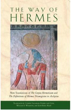 The Way of Hermes: New Translations of the Corpus Hermeticum and the Definitions of Hermes Trismegistus to Asclepius - Clement Salaman