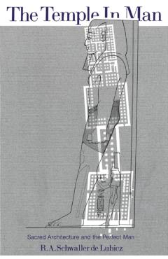 The Temple in Man: Sacred Architecture and the Perfect Man - R. A. Schwaller De Lubicz