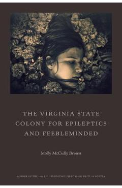 The Virginia State Colony for Epileptics and Feebleminded: Poems - Molly Mccully Brown