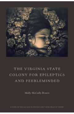 The Virginia State Colony for Epileptics and Feebleminded: Poems - Molly Mccully Brown