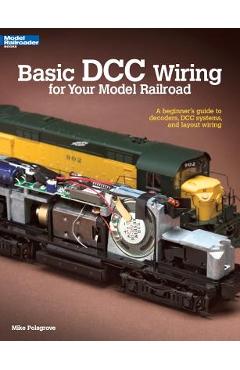 Basic DCC Wiring for Your Model Railroad: A Beginner\'s Guide to Decoders, DCC Systems, and Layout Wiring - Mike Polsgrove