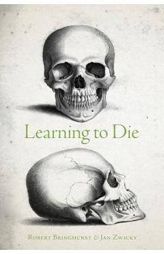 Learning to Die: Wisdom in the Age of Climate Crisis - Robert Bringhurst
