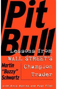 Pit Bull: Lessons from Wall Street\'s Champion Day Trader - Martin Schwartz