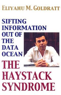 The Haystack Syndrome: Sifting Information Out of the Data Ocean - Eliyahu M. Goldratt