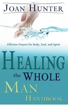 Healing the Whole Man Handbook: Effective Prayers for Body, Soul, and Spirit - Joan Hunter