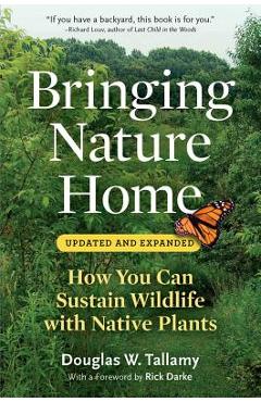 Bringing Nature Home: How You Can Sustain Wildlife with Native Plants - Douglas W. Tallamy