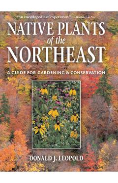 Native Plants of the Northeast: A Guide for Gardening and Conservation - Donald J. Leopold