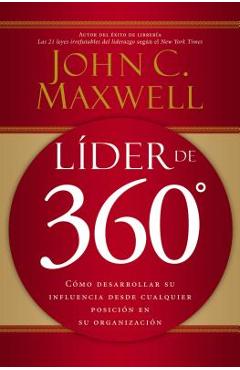 L�der de 360�: C�mo Desarrollar Su Influencia Desde Cualquier Posici�n En Su Organizaci�n - John C. Maxwell