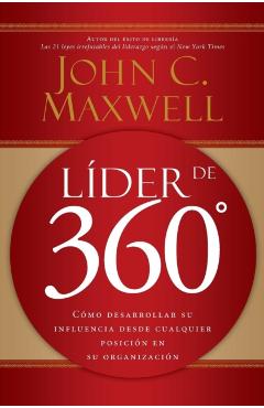 L�der de 360�: C�mo Desarrollar Su Influencia Desde Cualquier Posici�n En Su Organizaci�n - John C. Maxwell