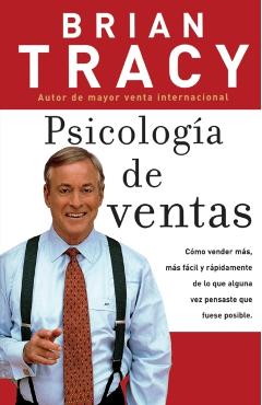 Psicolog�a de Ventas: C�mo Vender M�s, M�s F�cil Y R�pidamente de Lo Que Alguna Vez Pensaste Que Fuese Posible - Brian Tracy