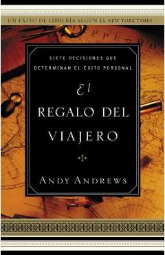 El Regalo del Viajero: Siete Decisiones Que Determinan El �xito Personal - Andy Andrews
