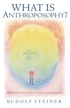 What Is Anthroposophy?: Three Spiritual Perspectives on Self-Knowledge