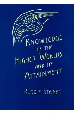 Knowledge of the Higher Worlds and Its Attainment: (cw 10) - Rudolf Steiner