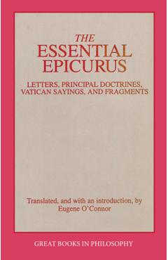 The Essential Epicurus: Letters, Principal Doctrines, Vatican Sayings, and Fragments - Epicurus