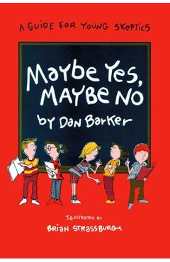 Maybe Yes, Maybe No: A Guide for Young Skeptics - Dan Barker