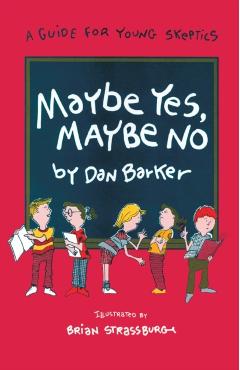 Maybe Yes, Maybe No: A Guide for Young Skeptics - Dan Barker