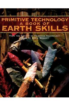 Primitive Technology: A Book of Earth Skills - David Wescott