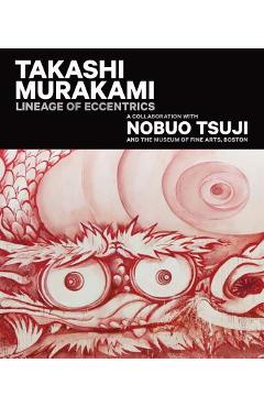 Takashi Murakami: Lineage of Eccentrics: A Collaboration with Nobuo Tsuji and the Museum of Fine Arts, Boston - Takashi Murakami