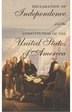 The Declaration of Independence and the Constitution of the United States of America: Including Thomas Jefferson's Virginia Statute on Religious Freed