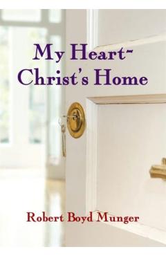 My Heart--Christ's Home - Robert Boyd Munger