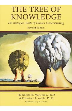 Tree of Knowledge: The Biological Roots of Human Understanding - Humberto R. Maturana
