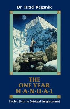 The One Year Manual: Twelve Steps to Spiritual Enlightenment - Israel Regardie