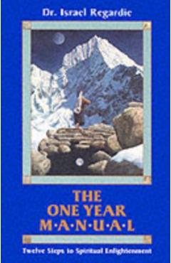 The One Year Manual: Twelve Steps to Spiritual Enlightenment - Israel Regardie