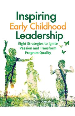 Inspiring Early Childhood Leadership: Eight Strategies to Ignite Passion and Transform Program Quality - Susan Macdonald